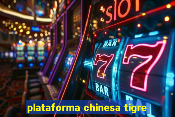 plataforma chinesa tigre